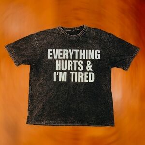 “Everything Hurts & I’m Tired” Tee
